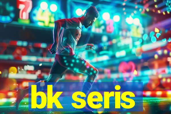 bk seris